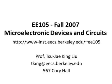 EE105 - Fall 2007 Microelectronic Devices and Circuits  Prof. Tsu-Jae King Liu 567 Cory.