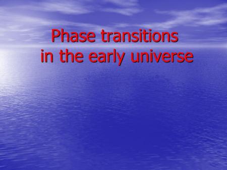 Phase transitions in the early universe Phase transitions in the early universe.