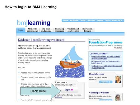 How to login to BMJ Learning Click here. Scroll down and register: Click here.
