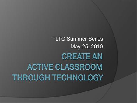 TLTC Summer Series May 25, 2010. Agenda  Workshop materials   What is active learning?  Why use active.