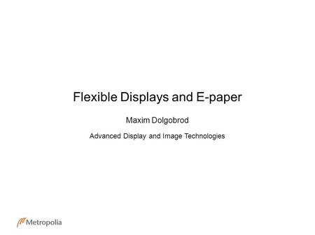 Flexible Displays and E-paper Maxim Dolgobrod Advanced Display and Image Technologies.
