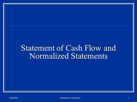 6/19/2015Statement of Cash Flow1 Statement of Cash Flow and Normalized Statements.