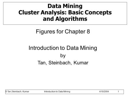 © Tan,Steinbach, Kumar Introduction to Data Mining 1/17/2006 1 Data Mining Cluster Analysis: Basic Concepts and Algorithms Figures for Chapter 8 Introduction.
