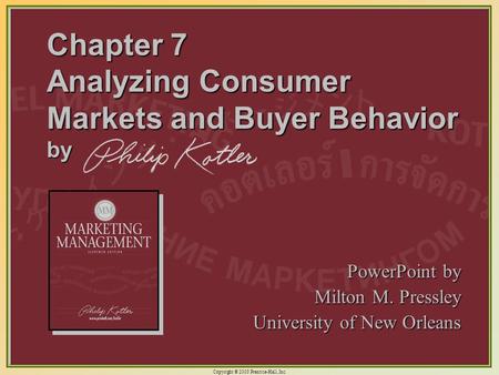 Copyright © 2003 Prentice-Hall, Inc. 7-1 Chapter 7 Analyzing Consumer Markets and Buyer Behavior by PowerPoint by Milton M. Pressley University of New.