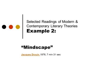 Selected Readings of Modern & Contemporary Literary Theories Example 2: “Mindscape” Jacques Drouin Jacques Drouin 1976, 7 min 31 sec.