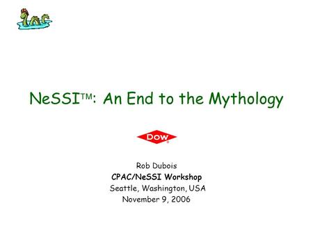 NeSSI  : An End to the Mythology Rob Dubois CPAC/NeSSI Workshop Seattle, Washington, USA November 9, 2006.