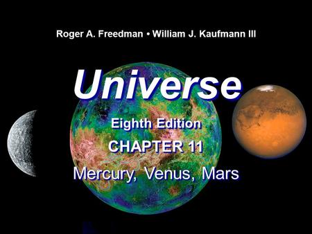 Roger A. Freedman William J. Kaufmann III CHAPTER 11 Mercury, Venus, Mars CHAPTER 11 Mercury, Venus, Mars Universe Eighth Edition Universe.
