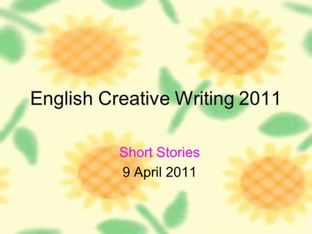 English Creative Writing 2011 Short Stories 9 April 2011.