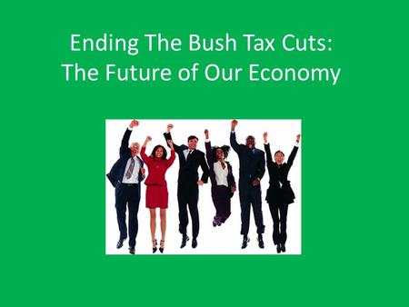 Ending The Bush Tax Cuts: The Future of Our Economy.