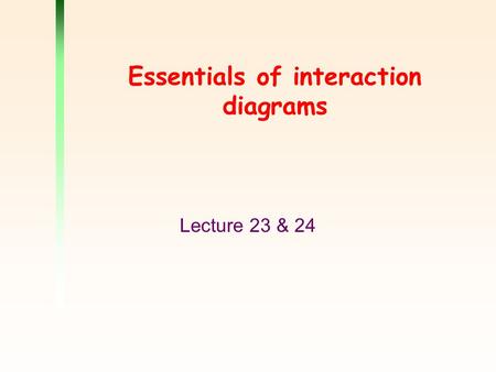 Essentials of interaction diagrams Lecture 23 & 24.