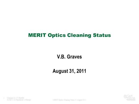 1Managed by UT-Battelle for the U.S. Department of Energy MERIT Optics Cleaning Status 31 August 2011 MERIT Optics Cleaning Status V.B. Graves August 31,