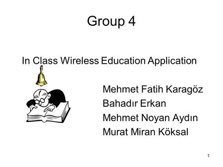 1 Group 4 In Class Wireless Education Application Mehmet Fatih Karagöz Bahadır Erkan Mehmet Noyan Aydın Murat Miran Köksal.