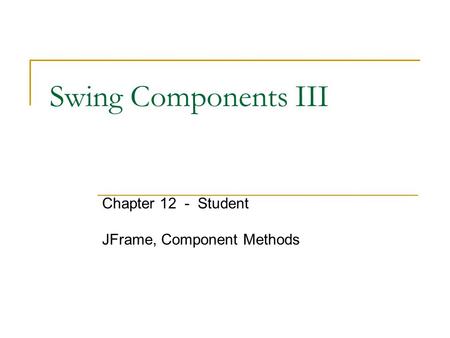 Swing Components III Chapter 12 - Student JFrame, Component Methods.