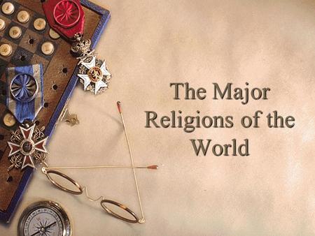 The Major Religions of the World. How Many Do You Know?  List all of the religions of the world that you can think of.