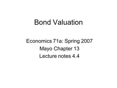 Bond Valuation Economics 71a: Spring 2007 Mayo Chapter 13 Lecture notes 4.4.