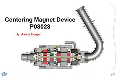EDGE™ Centering Magnet Device P08028 By: Aaron Burger.