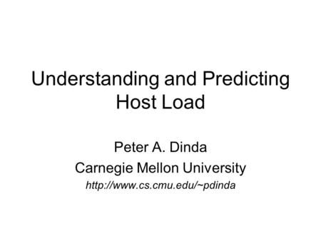 Understanding and Predicting Host Load Peter A. Dinda Carnegie Mellon University