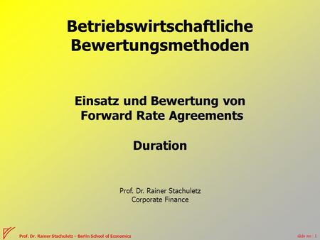 Slide no.: 1 Prof. Dr. Rainer Stachuletz – Berlin School of Economics Betriebswirtschaftliche Bewertungsmethoden Einsatz und Bewertung von Forward Rate.