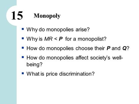 Introduction A monopoly is a firm that is the sole seller of a product without close substitutes. In this chapter, we study monopoly and contrast it with.