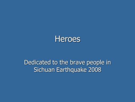 Heroes Dedicated to the brave people in Sichuan Earthquake 2008.