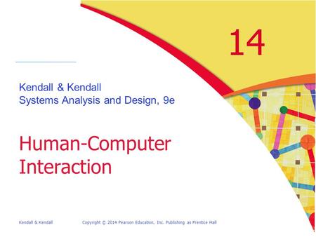 Kendall & KendallCopyright © 2014 Pearson Education, Inc. Publishing as Prentice Hall 14 Kendall & Kendall Systems Analysis and Design, 9e Human-Computer.