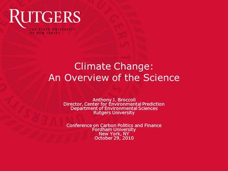 Climate Change: An Overview of the Science Anthony J. Broccoli Director, Center for Environmental Prediction Department of Environmental Sciences Rutgers.