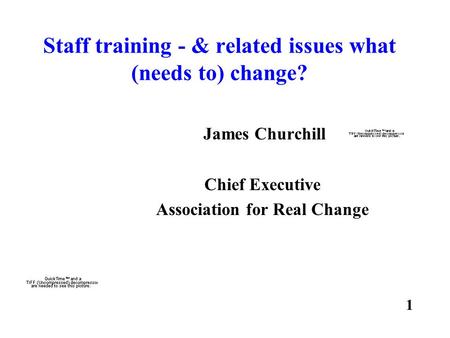 Staff training - & related issues what (needs to) change? James Churchill Chief Executive Association for Real Change 1.