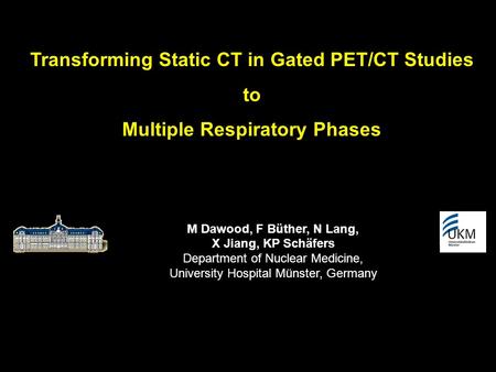 Transforming Static CT in Gated PET/CT Studies to Multiple Respiratory Phases M Dawood, F Büther, N Lang, X Jiang, KP Schäfers Department of Nuclear Medicine,