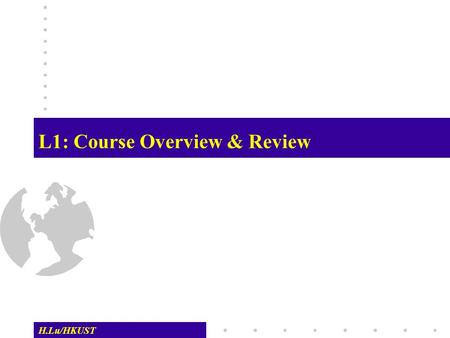 H.Lu/HKUST L1: Course Overview & Review. L01: RDBMS REVIEW -- 2 H.Lu/HKUST The Teaching Staff  Instructor: Lu Hongjun  Office: 3543 (Lift 25-26), HKUST.