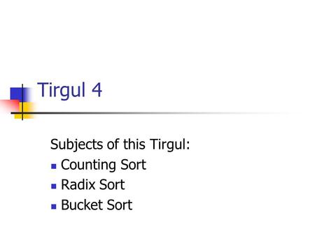 Tirgul 4 Subjects of this Tirgul: Counting Sort Radix Sort Bucket Sort.