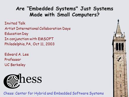 Are “Embedded Systems Just Systems Made with Small Computers? Chess: Center for Hybrid and Embedded Software Systems Invited Talk Artist International.