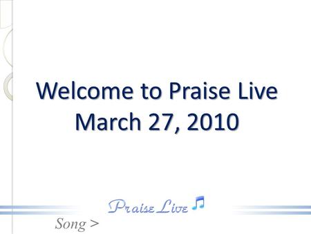 Song > Welcome to Praise Live March 27, 2010. Song > This Is The Day / He Has Made Me Glad - Medley -