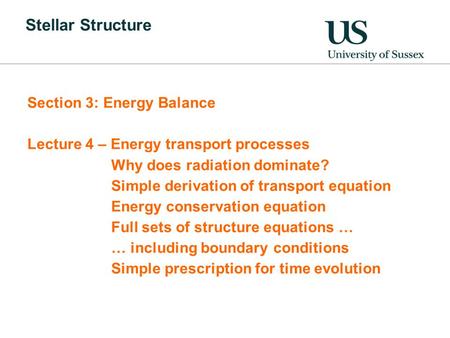 Stellar Structure Section 3: Energy Balance Lecture 4 – Energy transport processes Why does radiation dominate? Simple derivation of transport equation.