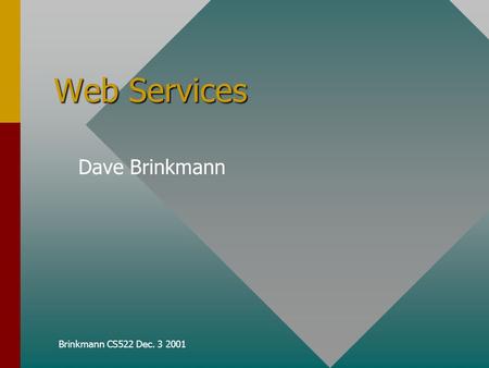 Brinkmann CS522 Dec. 3 2001 Web Services Dave Brinkmann.