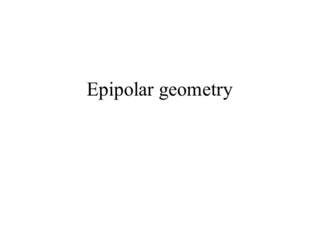 Epipolar geometry. (i)Correspondence geometry: Given an image point x in the first view, how does this constrain the position of the corresponding point.
