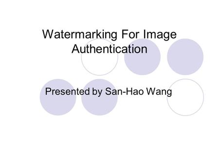 Watermarking For Image Authentication Presented by San-Hao Wang.