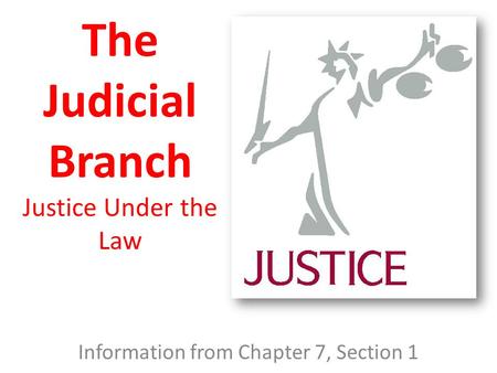 The Judicial Branch Justice Under the Law Information from Chapter 7, Section 1.