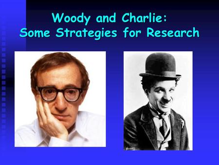 Woody and Charlie: Some Strategies for Research Gary Handman Director Media Resources Center Moffitt Library Research: It’s Not for Whimps.