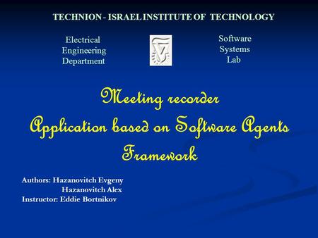 Electrical Engineering Department Software Systems Lab TECHNION - ISRAEL INSTITUTE OF TECHNOLOGY Meeting recorder Application based on Software Agents.