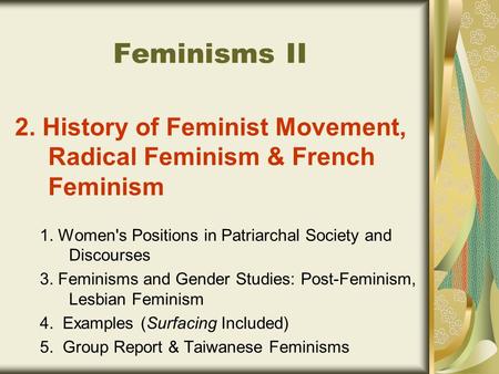 Feminisms II 2. History of Feminist Movement, Radical Feminism & French Feminism 1. Women's Positions in Patriarchal Society and Discourses 3. Feminisms.