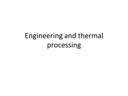 Engineering and thermal processing. Engineers are different from scientists What do scientists do? What do engineers do? The importance of simplifying.