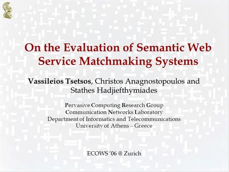 On the Evaluation of Semantic Web Service Matchmaking Systems Vassileios Tsetsos, Christos Anagnostopoulos and Stathes Hadjiefthymiades P ervasive C omputing.