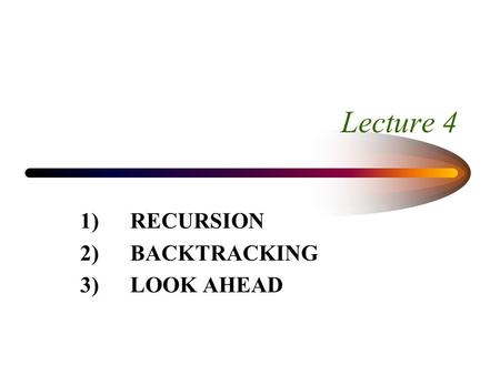 Lecture 4 1) RECURSION 2)BACKTRACKING 3)LOOK AHEAD.