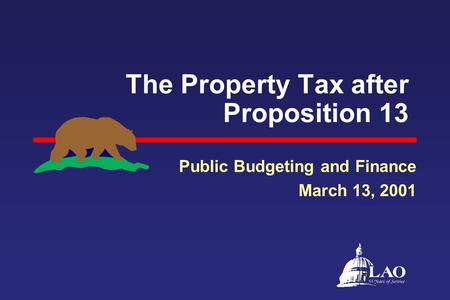 The Property Tax after Proposition 13 Public Budgeting and Finance March 13, 2001.
