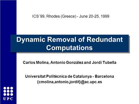 UPC Dynamic Removal of Redundant Computations Carlos Molina, Antonio González and Jordi Tubella Universitat Politècnica de Catalunya - Barcelona
