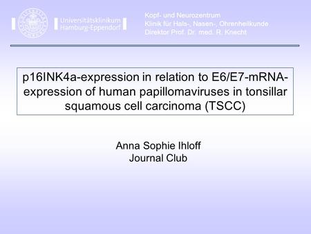 P16INK4a-expression in relation to E6/E7-mRNA- expression of human papillomaviruses in tonsillar squamous cell carcinoma (TSCC) Anna Sophie Ihloff Journal.