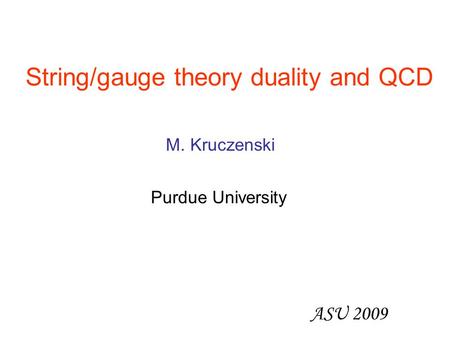 String/gauge theory duality and QCD M. Kruczenski Purdue University ASU 2009.