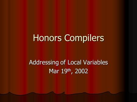 Honors Compilers Addressing of Local Variables Mar 19 th, 2002.
