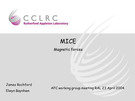 MICE Magnetic forces James Rochford Elwyn Baynham AFC working group meeting RAL 23 April 2004.