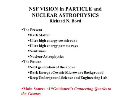NSF VISION in PARTICLE and NUCLEAR ASTROPHYSICS Richard N. Boyd  The Present  Dark Matter  Ultra high energy cosmic rays  Ultra high energy gamma rays.